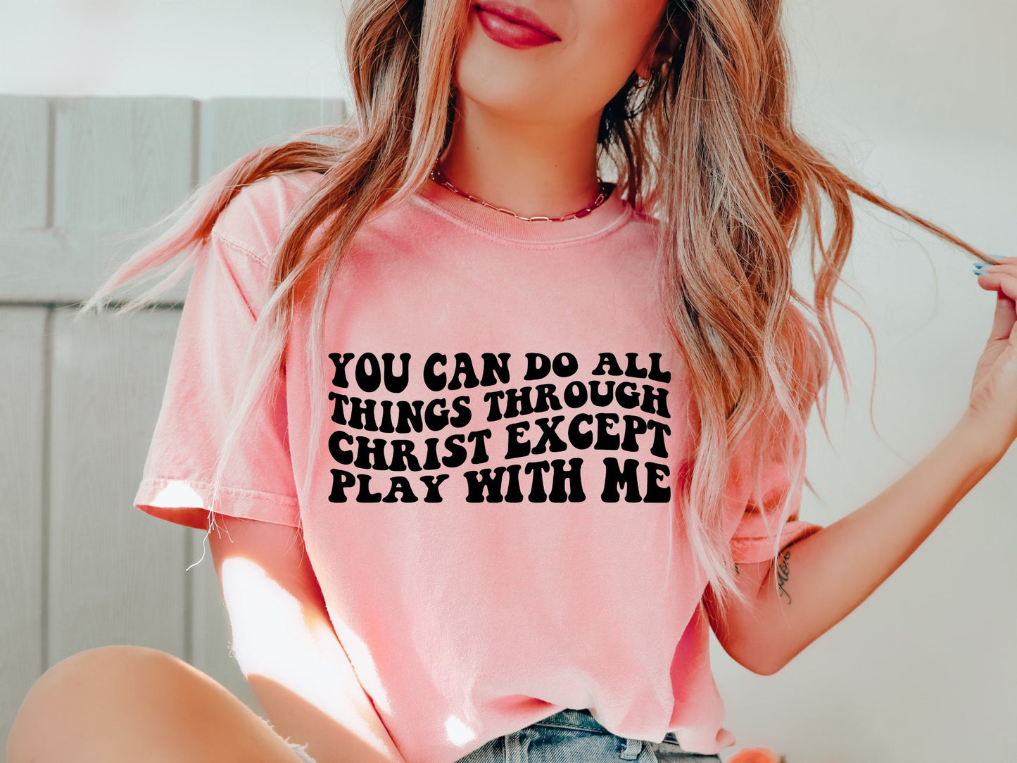 You can Do All Things Through Christ Except Play With Me Comfort Colors Shirt