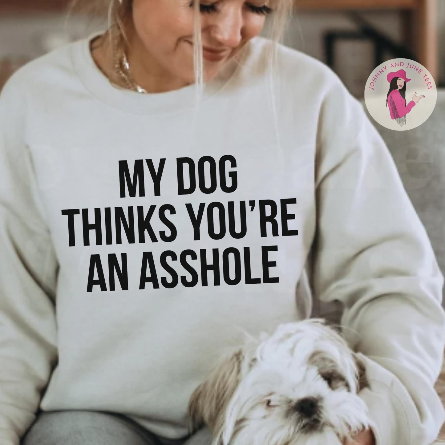 My Dog Thinks you're an asshole Dog Mom Sweatshirt