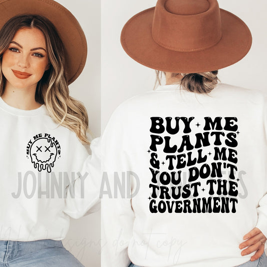 Buy Me Plants And Tell Me You Don't Trust The Governments Sweatshirt- Double Sided